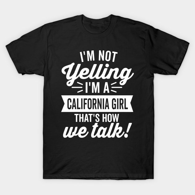 I'm Not Yelling I'm A California Girl White Text T-Shirt by DetourShirts